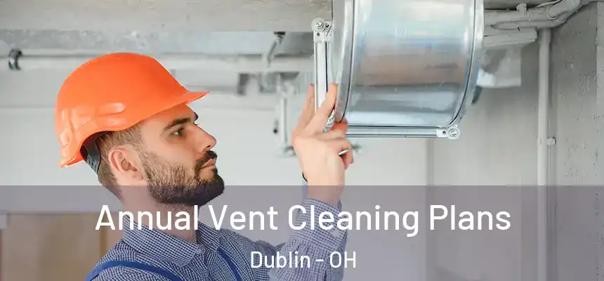  Annual Vent Cleaning Plans Dublin - OH