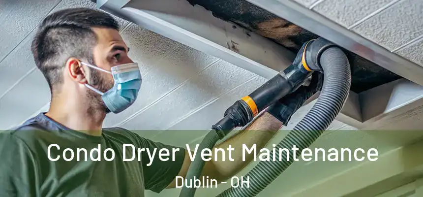  Condo Dryer Vent Maintenance Dublin - OH