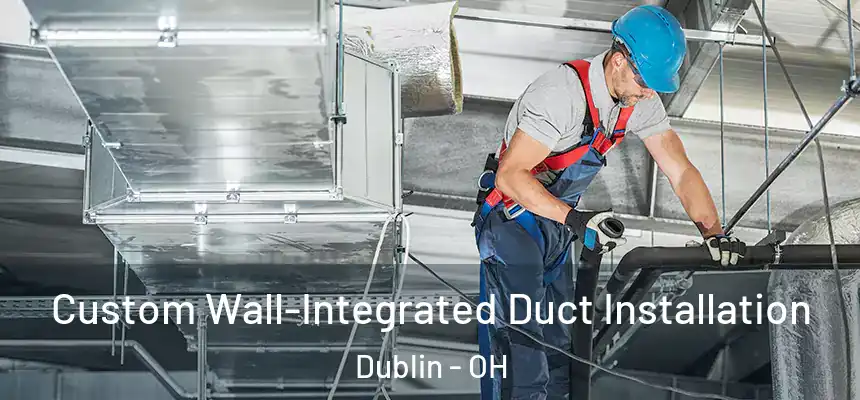  Custom Wall-Integrated Duct Installation Dublin - OH