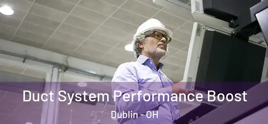 Duct System Performance Boost Dublin - OH