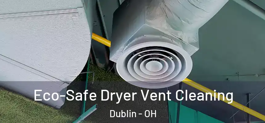  Eco-Safe Dryer Vent Cleaning Dublin - OH