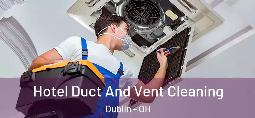 Hotel Duct And Vent Cleaning Dublin - OH