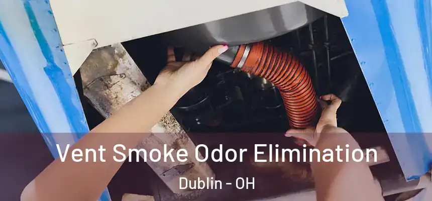  Vent Smoke Odor Elimination Dublin - OH