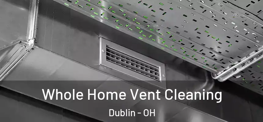  Whole Home Vent Cleaning Dublin - OH